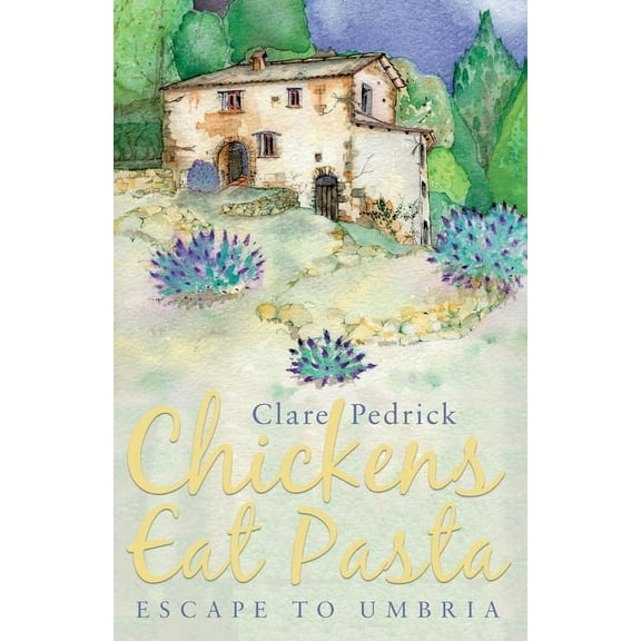 Chickens Eat Pasta: Escape to Umbria, UK ed. (Paperback)