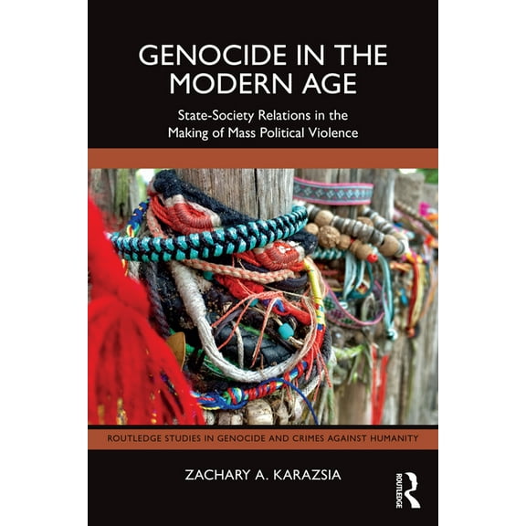 Routledge Studies in Genocide and Crimes Genocide in the Modern Age: State-Society Relations in the Making of Mass Political Violence, (Paperback)