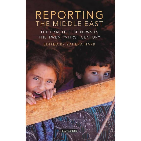 International Media and Journalism Studi Reporting the Middle East: The Practice of News in the Twenty-First Century, (Hardcover)
