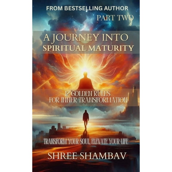 Journey of Soul A Journey into Spiritual Maturity: 12 Golden Rules for Inner Transformation - Part Two, (Paperback)