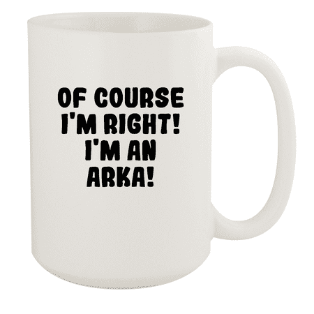 

Of Course I m Right! I m An Arka! - Ceramic 15oz White Mug White
