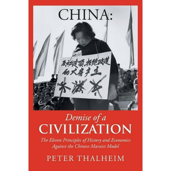 China Demise of a Civilization: The Eleven Principles of History and Economics Against the Chinese Marxist Model, (Paperback)