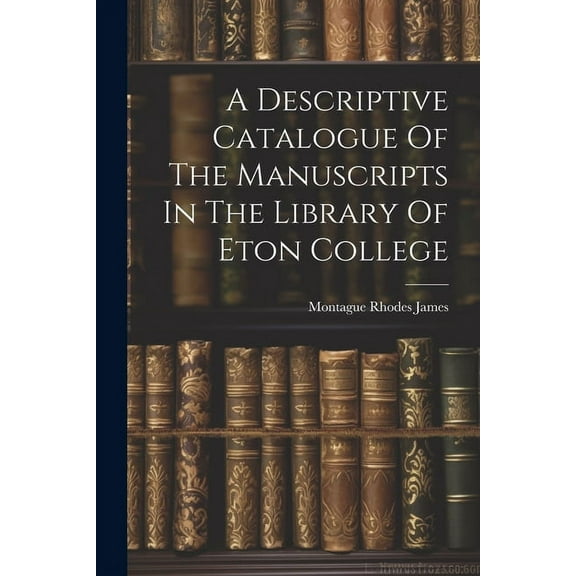 A Descriptive Catalogue Of The Manuscripts In The Library Of Eton College (Paperback)