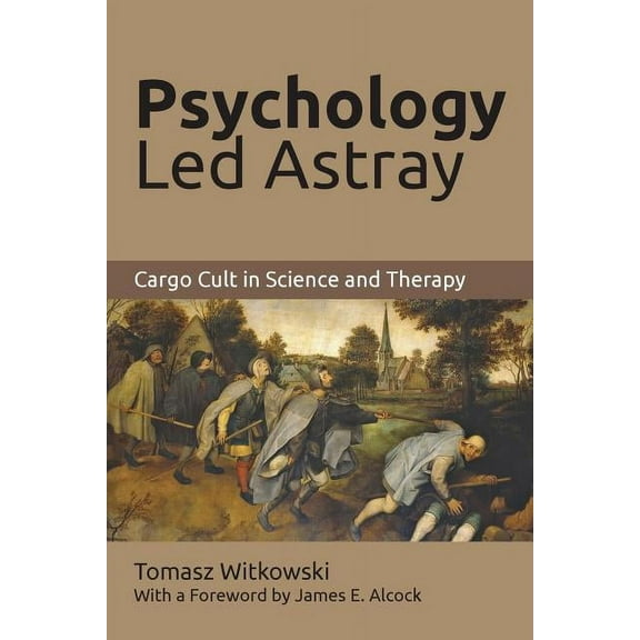 Psychology Led Astray: Cargo Cult in Science and Therapy, (Paperback)