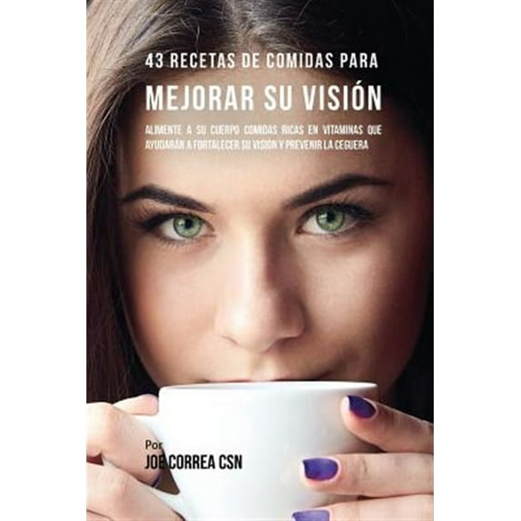 Pre-Owned 43 Recetas De Comidas Para Mejorar Su Visión: Alimente A Su Cuerpo Comidas Ricas En Vitaminas Que Ayudarán A Fortalecer Su Visión Y Prevenir La Ceguera (Paperback)