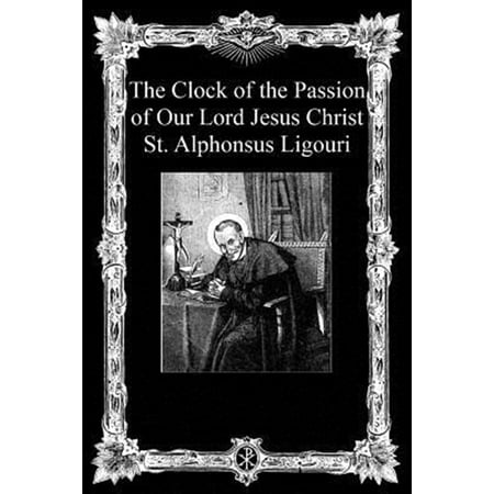 Clock of the Passion of Our Lord Jesus Christ : With Considerations on the Passion
