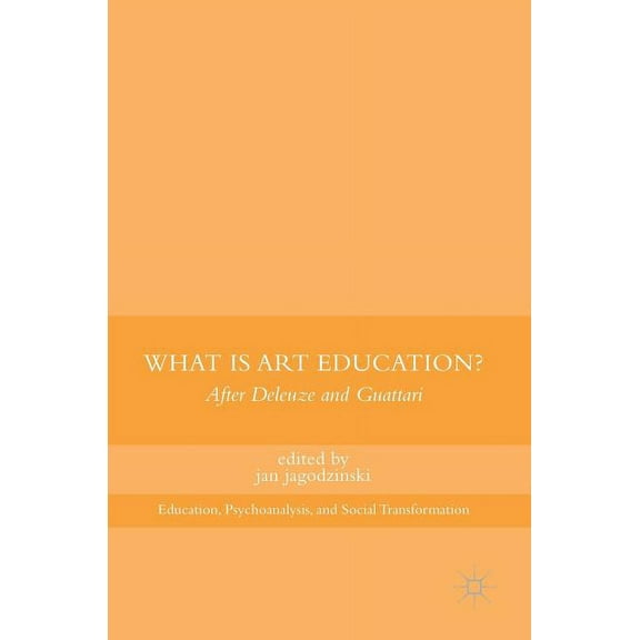 Education, Psychoanalysis, and Social Tr What Is Art Education?: After Deleuze and Guattari, (Hardcover)