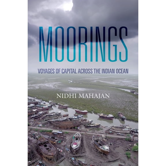 Moorings: Voyages of Capital Across the Indian Ocean, (Paperback)