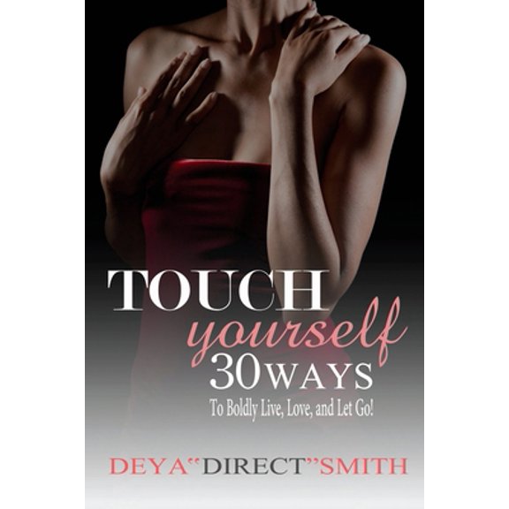 Pre-Owned Touch Yourself: 30 Ways to Boldy Live, Love and Let Go! (Paperback) 1481235060 9781481235068