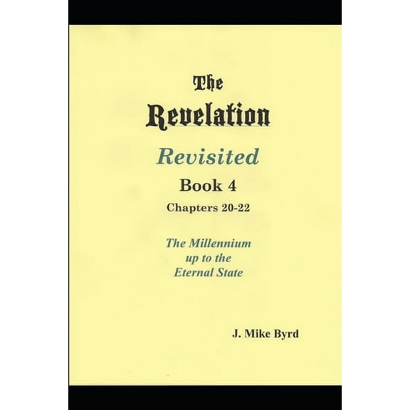 The Revelation Revisited Book IV - Chapters 20-22 : The Millennial Kingdom up to the Eternal State #4 (Paperback)