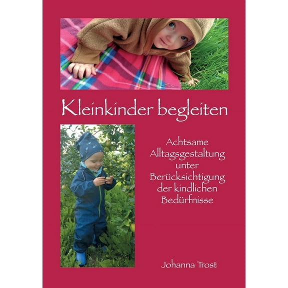 Kleinkinder begleiten: Achtsame Alltagsgestaltung unter BerÃ¼cksichtigung der kindlichen BedÃ¼rfnisse, (Paperback)