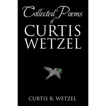 Collected Poems of Curtis Wetzel - eBook