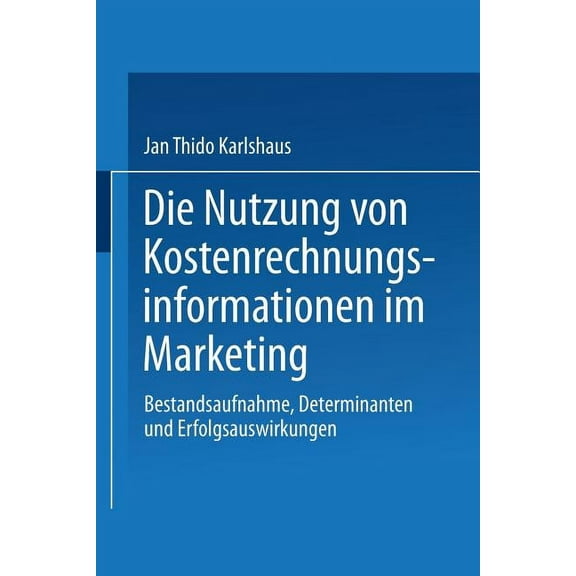 Die Nutzung Von Kostenrechnungsinformationen Im Marketing: Bestandsaufnahme, Determinanten Und Erfolgsauswirkungen, (Paperback)