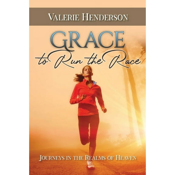 Grace to Run the Race: Journeys in the Realms of Heaven, (Paperback)