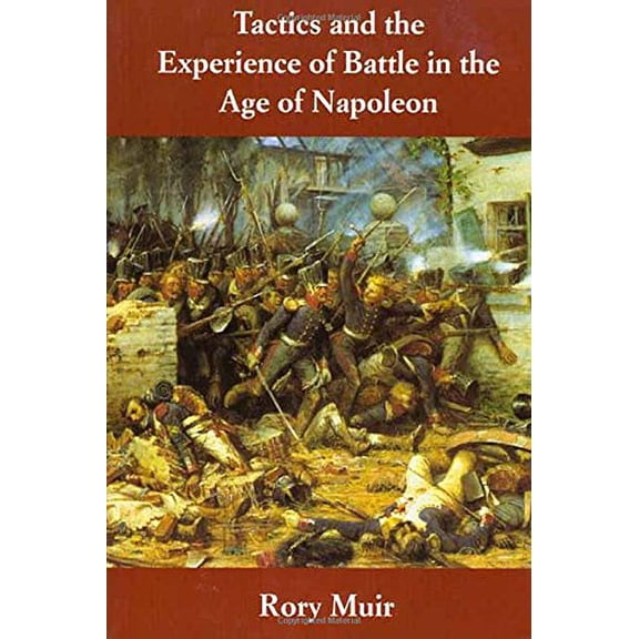 Pre-Owned Tactics and the Experience of Battle in the Age of Napoleon, 9780300073850, 0300073852, Hardcover,