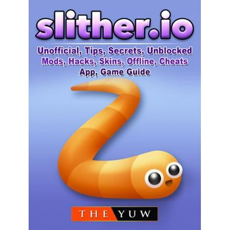 Slither.io Unofficial, Tips, Secrets, Unblocked, Mods, Hacks, Skins, Offline, Cheats, App, Game Guide -