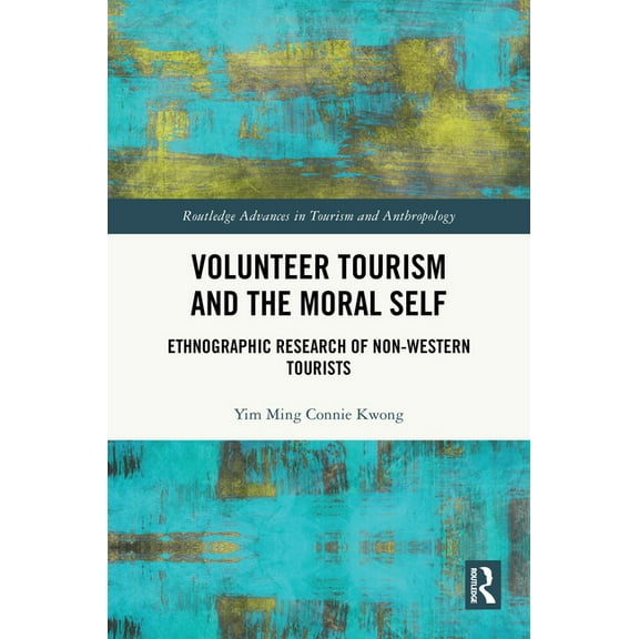 Routledge Advances in Tourism and Anthro Volunteer Tourism and the Moral Self: Ethnographic Research of Non-Western Tourists, (Hardcover)
