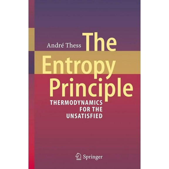 The Entropy Principle: Thermodynamics for the Unsatisfied, (Hardcover)
