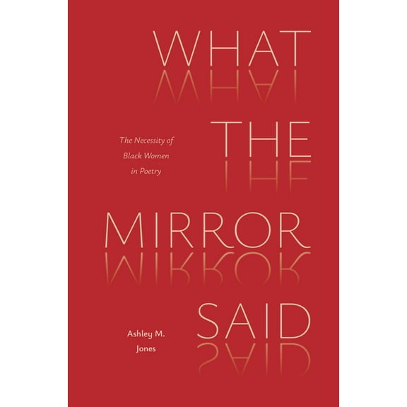 Poets on Poetry What the Mirror Said: The Necessity of Black Women in Poetry, (Paperback)