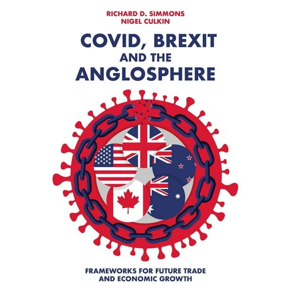 Covid, Brexit and the Anglosphere: Frameworks for Future Trade and Economic Growth, (Paperback)