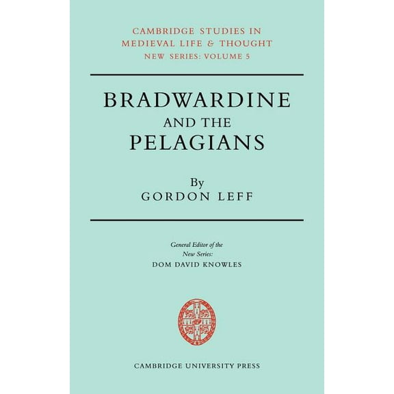 Cambridge Studies in Medieval Life and T Bradwardine and the Pelagians: A Study of His 'de Causa Dei' and It's Opponents, Book 5, (Paperback)