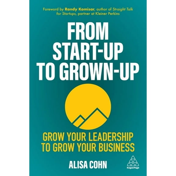 From Start-Up to Grown-Up: Grow Your Leadership to Grow Your Business, (Paperback)