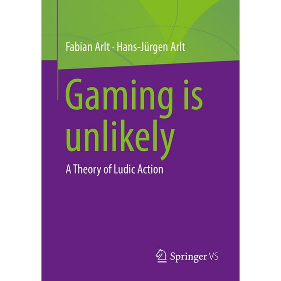 Gaming Is Unlikely: A Theory of Ludic Action, (Paperback)