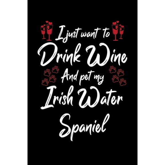 I Just Wanna Drink Wine And Pet My Irish Water Spaniel (Paperback)