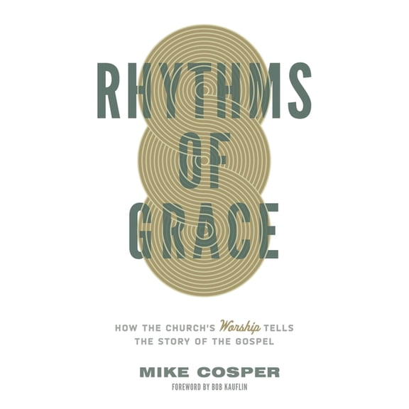 Rhythms of Grace: How the Church's Worship Tells the Story of the Gospel, (Paperback)