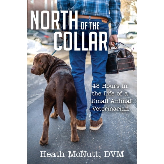 North of the Collar: 48 Hours in the Life of a Small Animal Veterinarian, (Paperback)