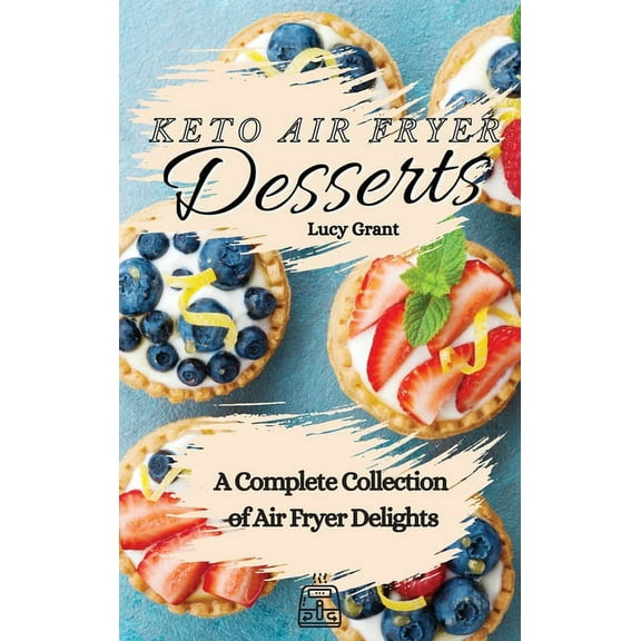 Keto Air Fryer Desserts: A Complete Collection of Air Fryer Delights, (Hardcover)