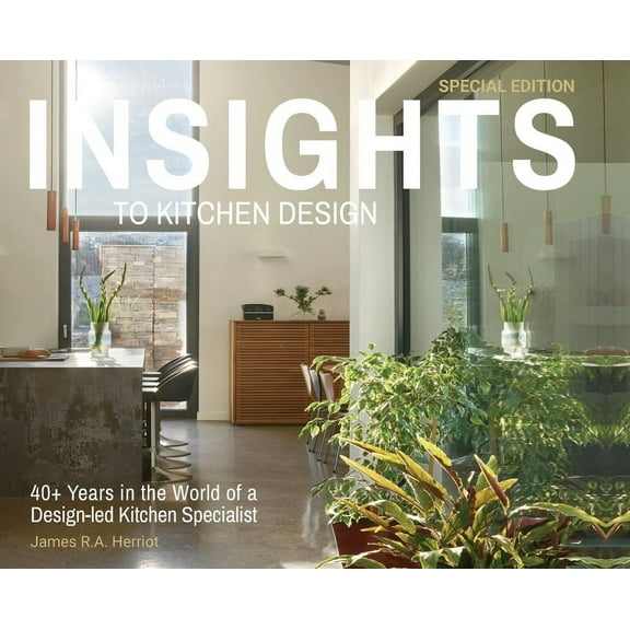 Insights to Kitchen Design: 40  Years in the World of a Design-Led Kitchen Specialist, (Hardcover)