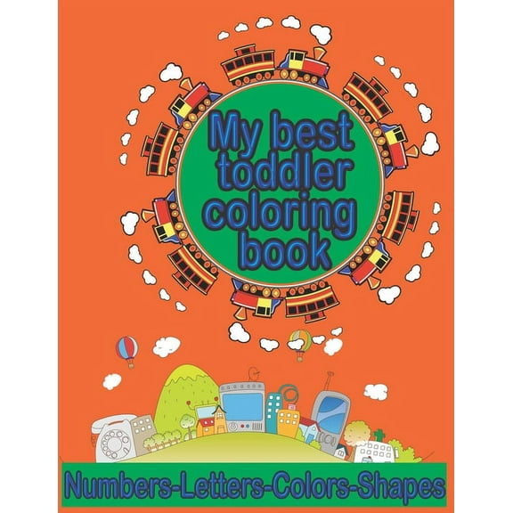 My Best Toddler Coloring Book: Fun and easy workbook suitable for preschool and kindergarten level - Activity book to learn numbers, letters, colors, and shapes (Paperback)