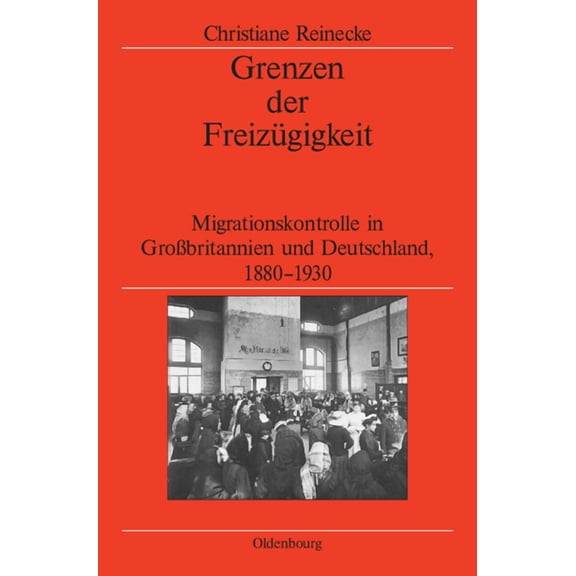 Veröffentlichungen Des Deutschen Histori Grenzen Der Freizügigkeit: Migrationskontrolle in Großbritannien Und Deutschland, 1880-1930, Book 68, (Hardcover)