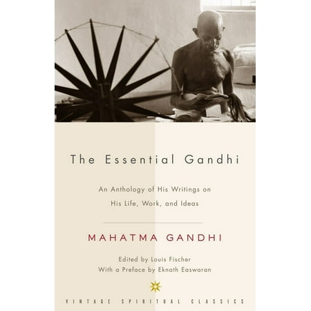 The Essential Gandhi : An Anthology of His Writings on His Life, Work, and Ideas