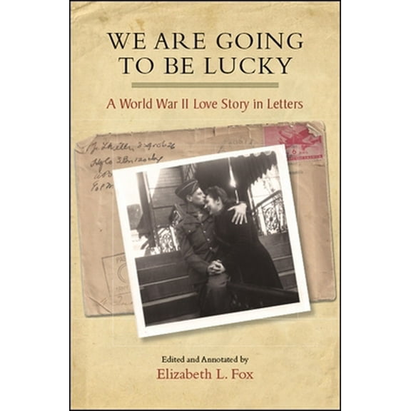 Pre-Owned We Are Going to Be Lucky: A World War II Love Story in Letters (Paperback) 1438470584 9781438470580
