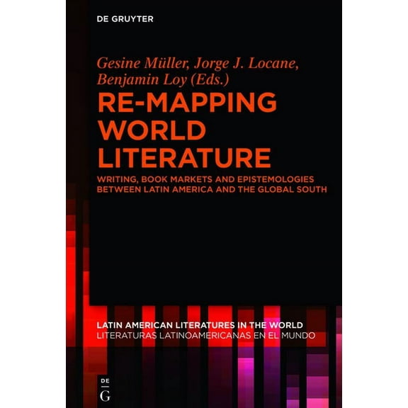 Latin American Literatures In The World Re-Mapping World Literature: Writing, Book Markets and Epistemologies Between Latin America and the Global South / Escri, Book 1, (Hardcover)