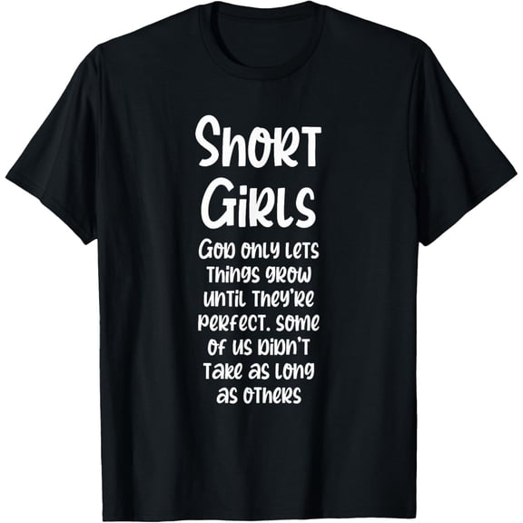 Funny Short Girls - God Only Lets Things Grow Until Perfect T-Shirt men and women can wear, black, white, gifts