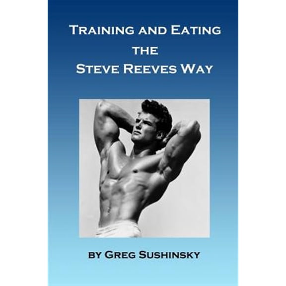 Training and Eating the Steve Reeves Way (Paperback)