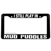 I Still Play In Mud Puddles Funny Joke Truck Off Road License Plate Frame