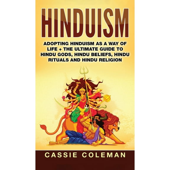 Hinduism: Adopting Hinduism as a Way of Life   The Ultimate Guide to Hindu Gods, Hindu Beliefs, Hindu Rituals and Hindu , (Hardcover)
