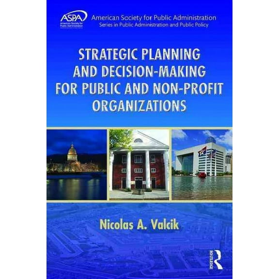 Aspa Public Administration and Public Policy: Strategic Planning and Decision-Making for Public and Non-Profit Organizations (Paperback)
