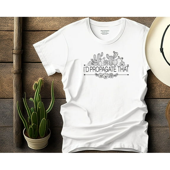 Plant Lover Shirt Gardener Gift For Mom Id Propagate That Propogate Succulent Botanical Flower House Gardening Wife Cactus Birthday Floral