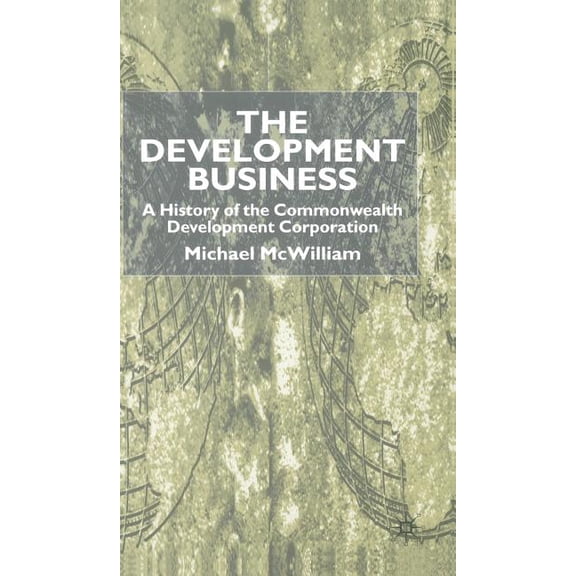 The Development Business: A History of the Commonwealth Development Corporation, (Hardcover)