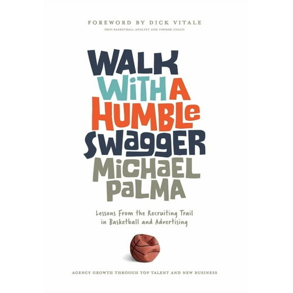 Walk with a Humble Swagger: Lessons From the Recruiting Trail in Basketball and Advertising, (Hardcover)