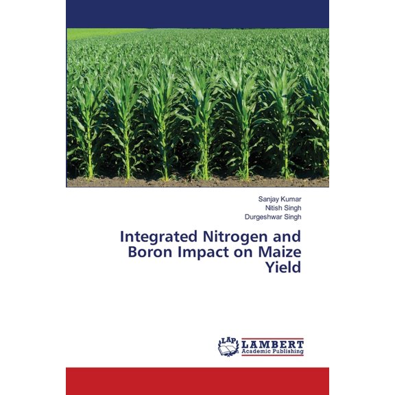 Integrated Nitrogen and Boron Impact on Maize Yield, (Paperback)
