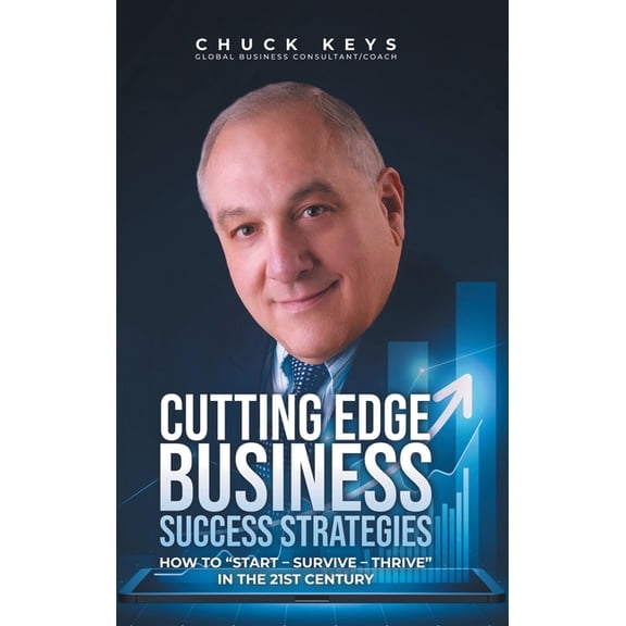Cutting Edge Business Success Strategies: How to "Start - Survive - Thrive" in the 21st Century, (Hardcover)