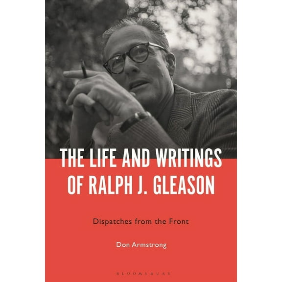 The Life and Writings of Ralph J. Gleason: Dispatches from the Front, (Paperback)