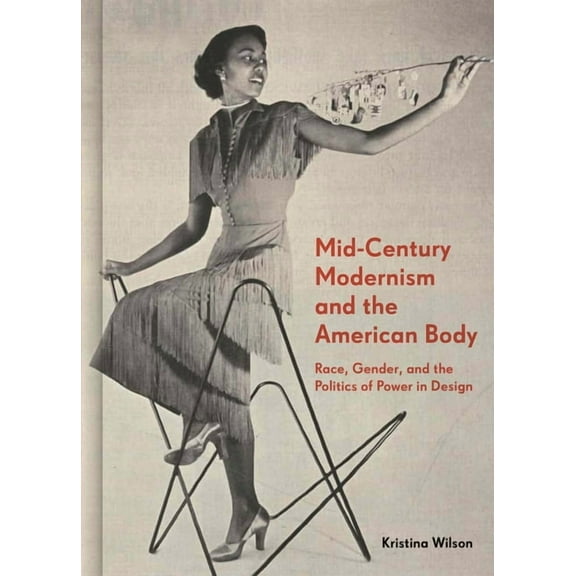 Mid-Century Modernism and the American Body: Race, Gender, and the Politics of Power in Design, (Hardcover)