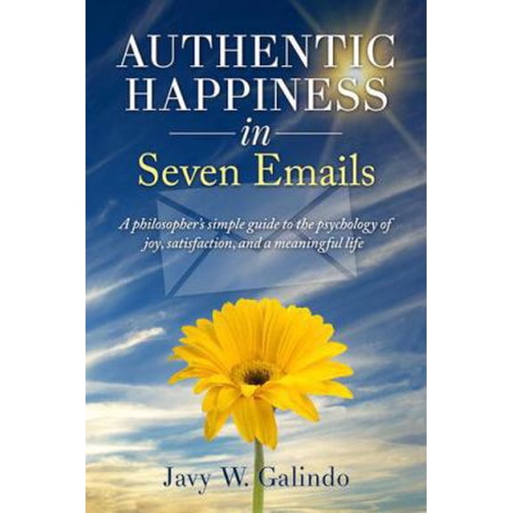 Pre-Owned Authentic Happiness in Seven Emails: A Philosopher's Simple Guide to the Psychology of Joy, Satisfaction, and a Meaningful Life (Paperback) 0984223940 9780984223947